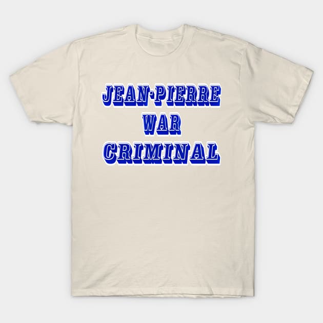 Jean-Pierre - War Criminal - Front T-Shirt by SubversiveWare